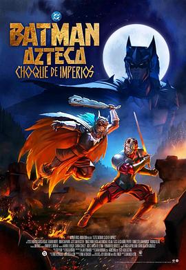 阿兹特克蝙蝠侠：帝国冲突 Batman Azteca: Choque De Imperios (2025)